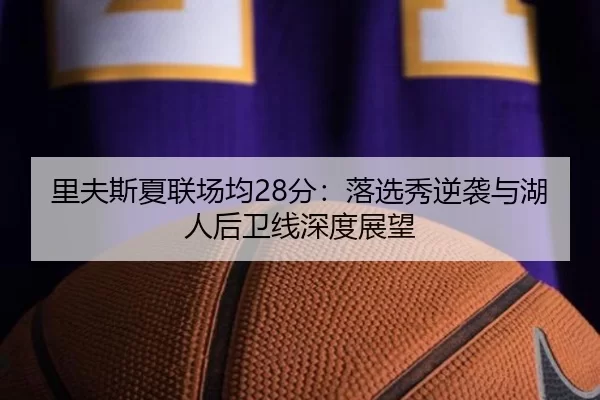 里夫斯夏联场均28分：落选秀逆袭与湖人后卫线深度展望